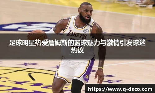 足球明星热爱詹姆斯的篮球魅力与激情引发球迷热议